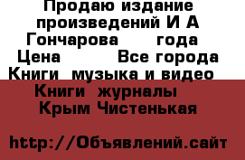 Продаю издание произведений И.А.Гончарова 1949 года › Цена ­ 600 - Все города Книги, музыка и видео » Книги, журналы   . Крым,Чистенькая